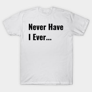 Never Have I Ever Funny Saying Quote Perfect Teen Gift T-Shirt